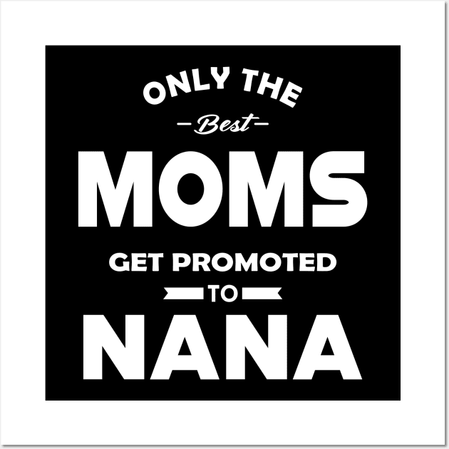 New Nana - Only the best moms get promoted to nana Wall Art by KC Happy Shop